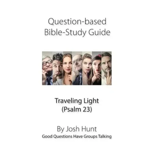 Question-based Bible Study Guide -- Traveling Light (Psalm 23): Good Questions Have Groups Talking