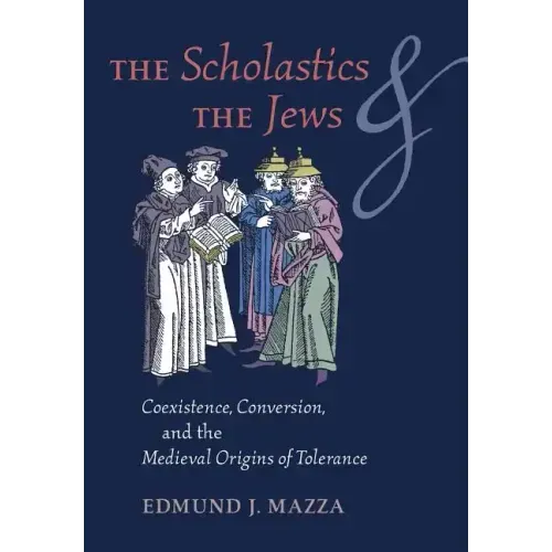The Scholastics and the Jews: Coexistence, Conversion, and the Medieval Origins of Tolerance
