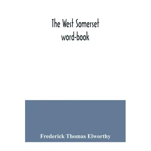 The West Somerset word-book; a glossary of dialectal and archaic words and phrases used in the west of Somerset and East Devon