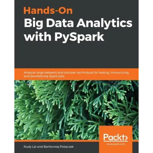 Hands-On Big Data Analytics with PySpark: Analyze large datasets and discover techniques for testing, immunizing, and parallelizing Spark jobs