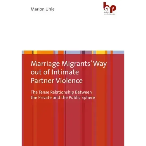 Marriage Migrants' Way Out of Intimate Partner Violence: The Tense Relationship Between the Private and the Public Sphere