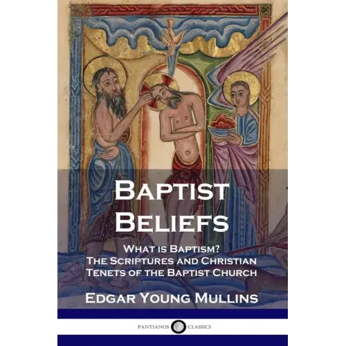 Baptist Beliefs: What is Baptism? The Scriptures and Christian Tenets of the Baptist Church
