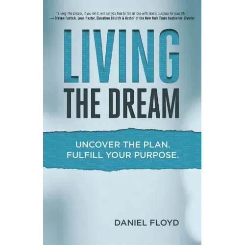 Living the Dream: Uncover the Plan. Fulfill Your Purpose.