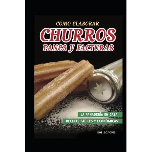 Cómo Elaborar Churros, Panes Y Facturas: la panadería en casa