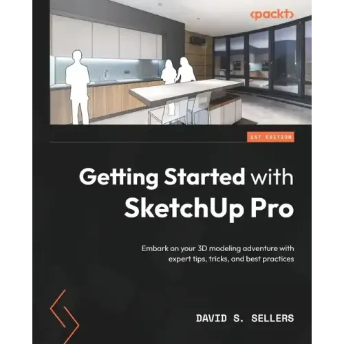 Getting Started with SketchUp Pro: Embark on your 3D modeling adventure with expert tips, tricks, and best practices