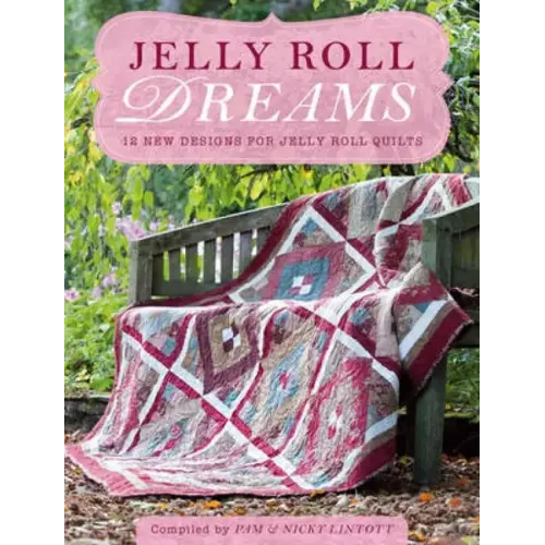 Jelly Roll Dreams: New Inspirations for Jelly Roll Quilts