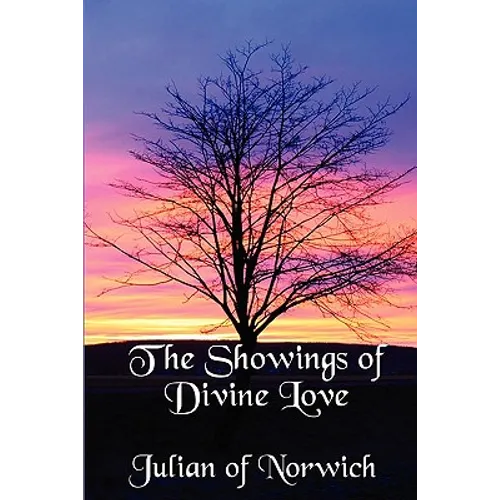 The Showings of Divine Love: A Classic Work of Christian Mysticism