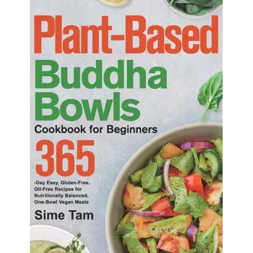 Plant-Based Buddha Bowls Cookbook for Beginners: 365-Day Easy, Gluten-Free, Oil-Free Recipes for Nutritionally Balanced, One- Bowl Vegan Meals