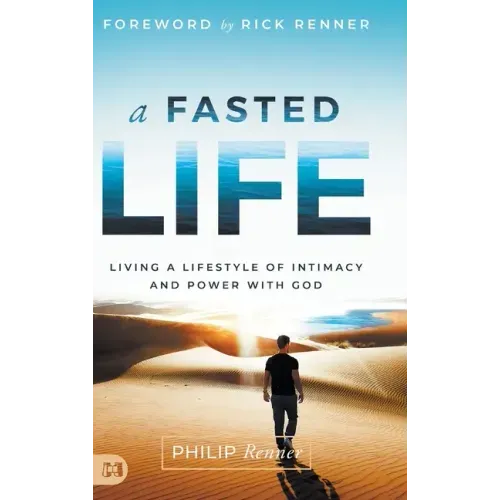 A Fasted Life: Living a Lifestyle of Intimacy and Power with God