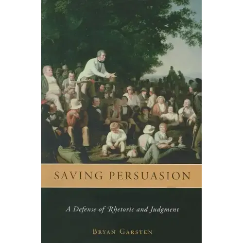 Saving Persuasion: A Defense of Rhetoric and Judgment
