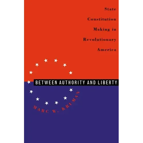 Between Authority & Liberty: State Constitution Making in Revolutionary America