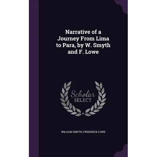 Narrative of a Journey From Lima to Para, by W. Smyth and F. Lowe