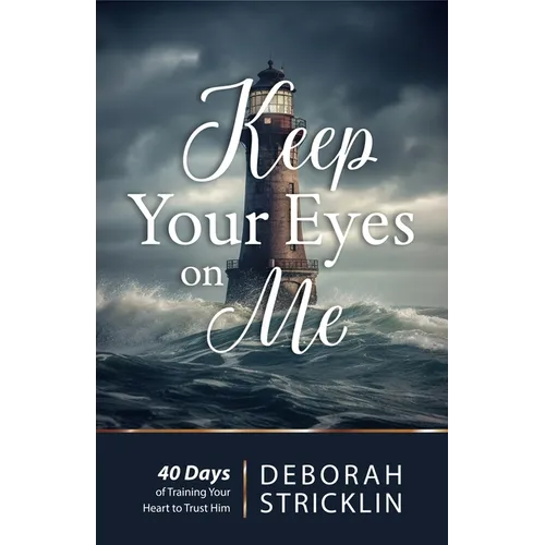 Keep Your Eyes on Me: Forty Days of Training Your Heart to Trust Him