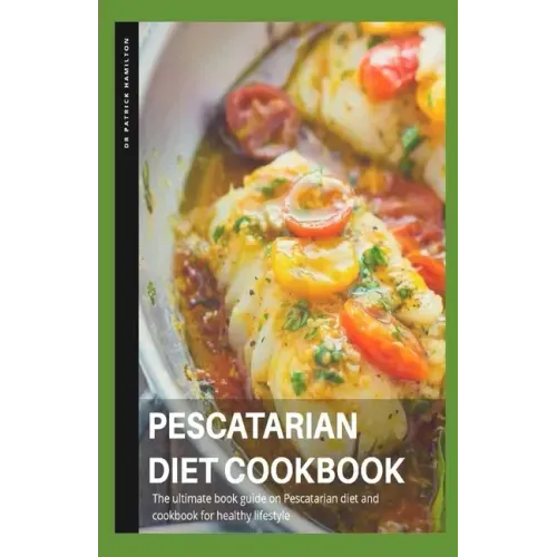 Pescatarian Diet Cookbook: The ultimate book guide on pescatarian diet and cookbook on healthy lifestyle