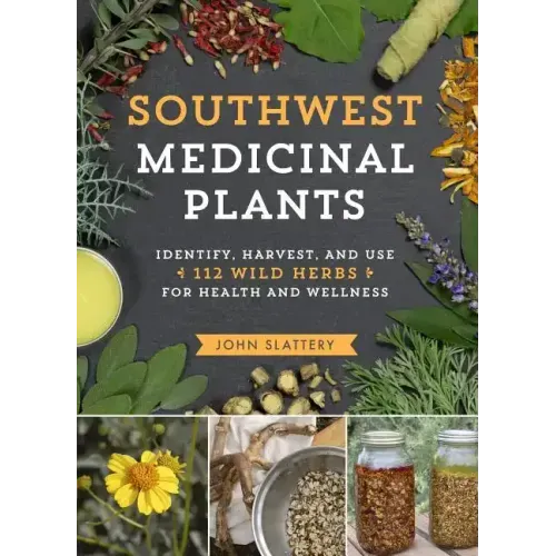 Southwest Medicinal Plants: Identify, Harvest, and Use 112 Wild Herbs for Health and Wellness