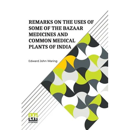 Remarks On The Uses Of Some Of The Bazaar Medicines And Common Medical Plants Of India: With A Full Index Of Diseases, Indicating Their Treatment By T