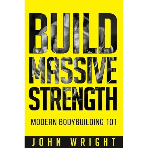 Bodybuilding: Build Massive Strength... Modern BodyBuilding 101