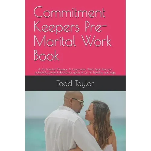 Commitment Keepers Pre-Marital Work Book: A Pre Marital Question & Information Work Book That Can Potentialy Prevent Divorce or Years of an Un Healthy