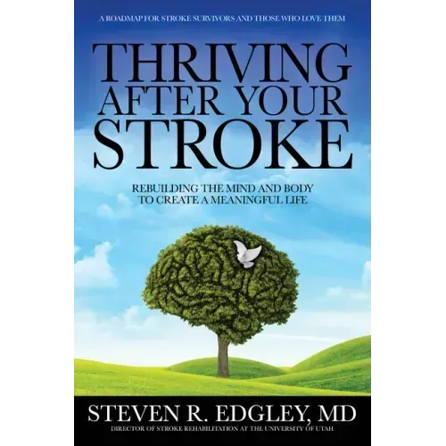 Thriving After Your Stroke: Rebuilding the Mind and Body to Create a Meaningful Life