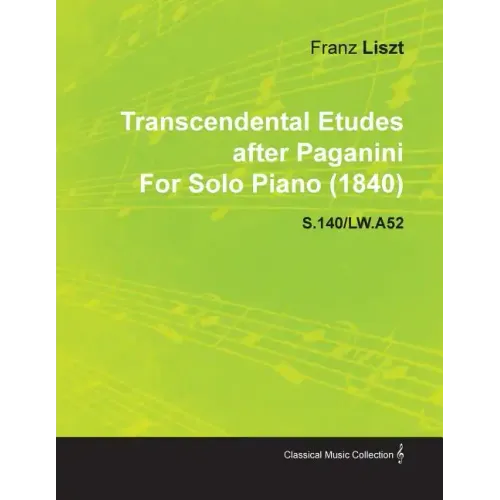 Transcendental Etudes After Paganini by Franz Liszt for Solo Piano (1840) S.140/Lw.A52