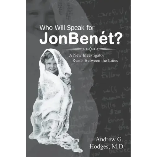 Who Will Speak for JonBenét?: A New Investigator Reads Between the Lines