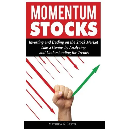 Momentum Stocks: Investing and Trading on the Stock Market Like a Genius by Analyzing and Understanding the Trends