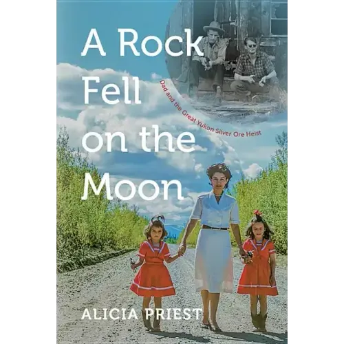 A Rock Fell on the Moon: Dad and the Great Yukon Silver Ore Heist