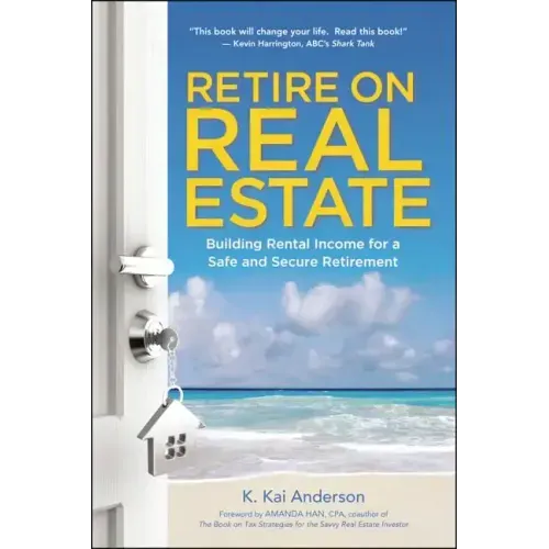 Retire on Real Estate: Building Rental Income for a Safe and Secure Retirement