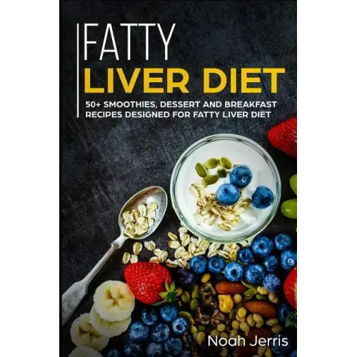 Fatty Liver Diet: 50+ Smoothies, Dessert and Breakfast Recipes Designed for Fatty Liver Diet