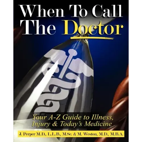 When to CALL THE DOCTOR! Your A-Z Guide to Illness, Injury and Today's Medicine