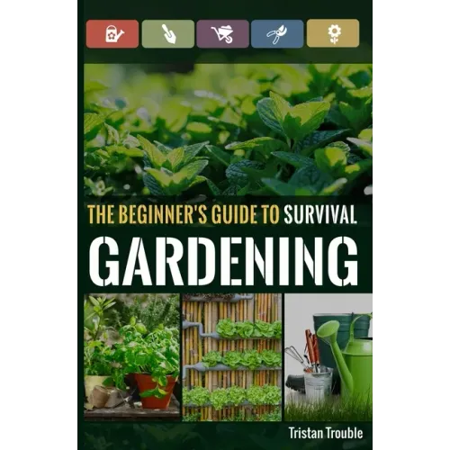 The Beginner's Guide to Survival Gardening: The Beginner's Guide to Survival Gardening