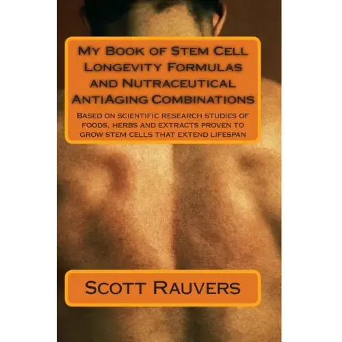 My Book of Stem Cell Longevity Formulas and Nutraceutical AntiAging Combinations: Based on scientific research studies of foods, herbs and extracts pr