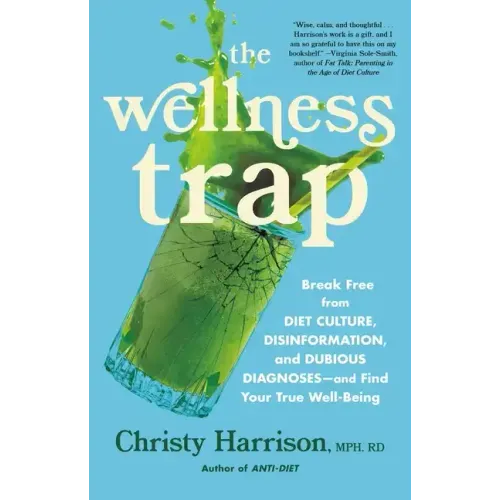 The Wellness Trap: Break Free from Diet Culture, Disinformation, and Dubious Diagnoses, and Find Your True Well-Being