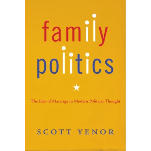 Family Politics: The Idea of Marriage in Modern Political Thought
