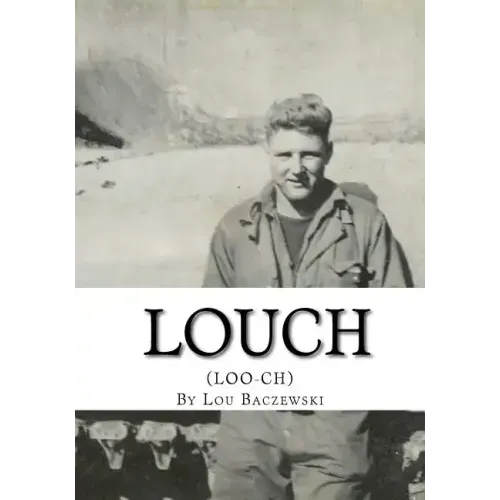 Louch: A Simple Man's True Story of War, Survival, Life, and Legacy