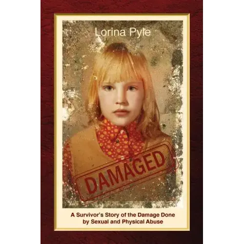 Damaged: A Survivor's Story of the Damage Done by Sexual and Physical Abuse