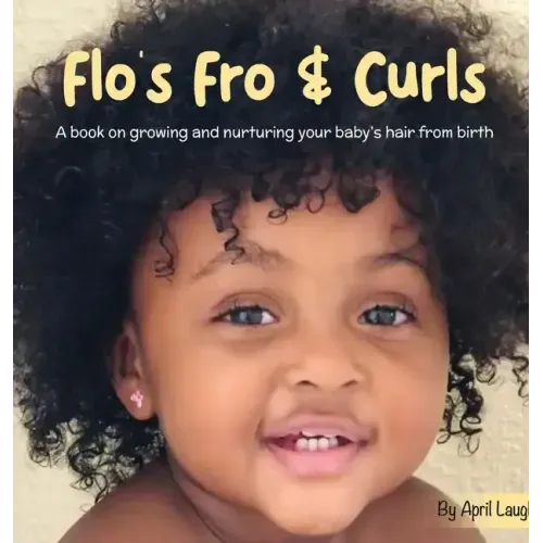 Flo's Fro and Curls: A Book on Growing and Nurturing Your Baby's Hair From Birth