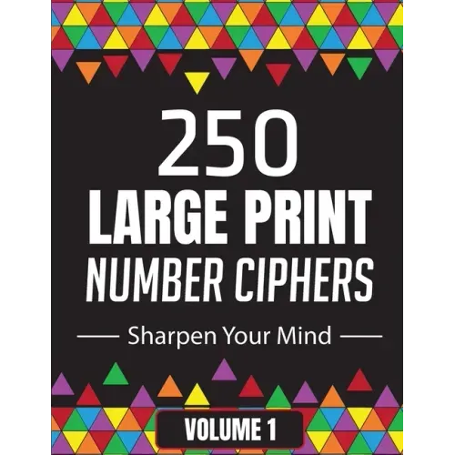 250 Large Print Number Ciphers to Sharpen Your Mind: A Number Cipher Puzzle Book Volume 1