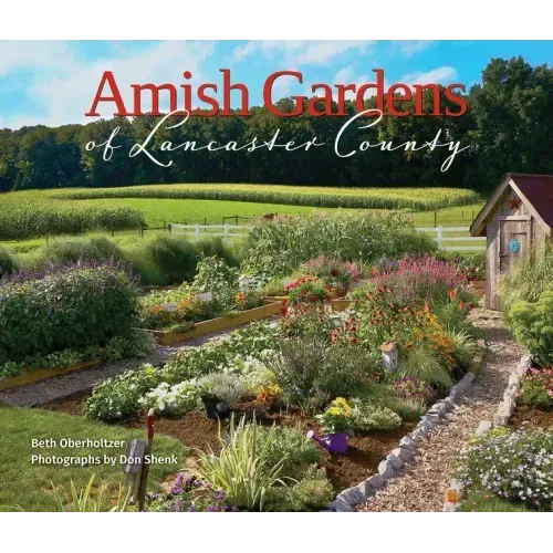 Amish Gardens of Lancaster County: Kitchen Gardens and Family Recipes