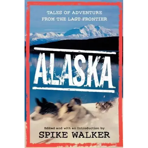 Alaska: Tales of Adventure from the Last Frontier