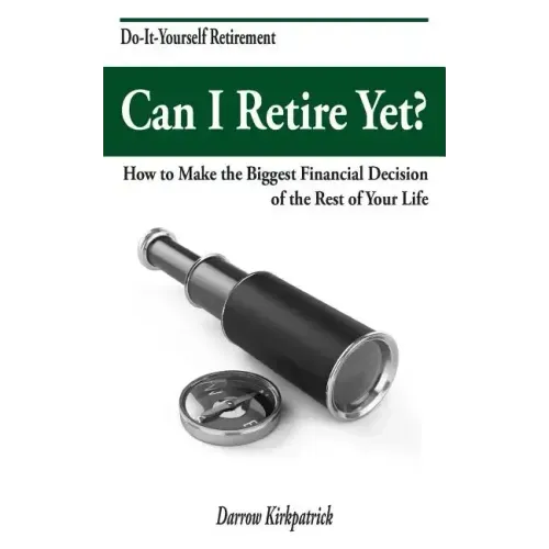 Can I Retire Yet?: How to Make the Biggest Financial Decision of the Rest of Your Life