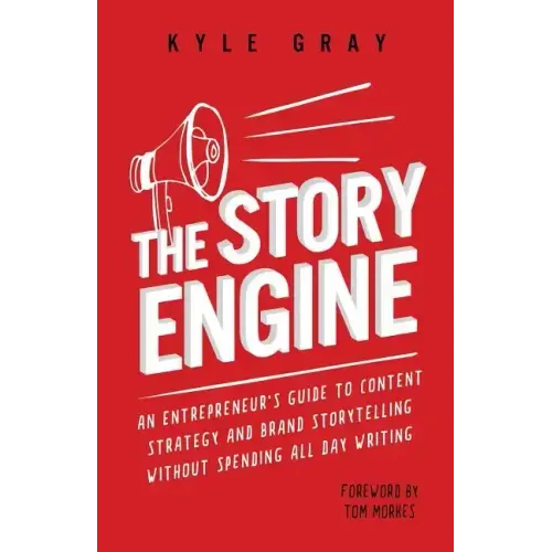 The Story Engine: An entrepreneur's guide to content strategy and brand storytelling without spending all day writing