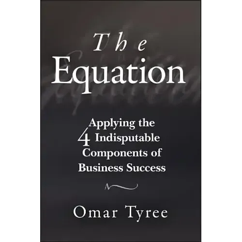 The Equation: Applying the 4 Indisputable Components of Business Success