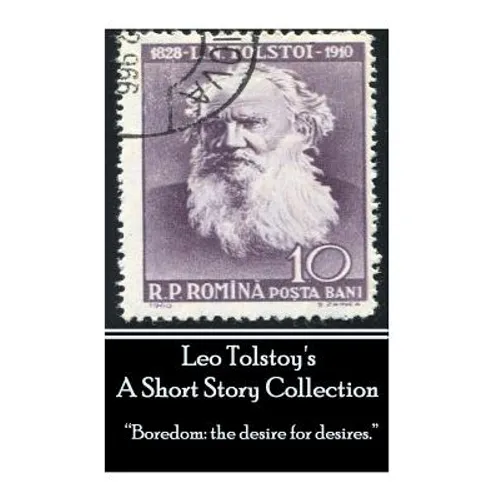 Leo Tolstoy - A Short Story Collection: "Boredom: the desire for desires."
