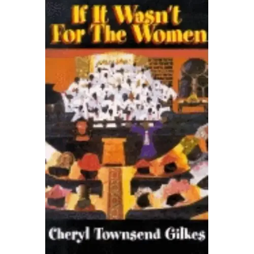 If It Wasn't for the Women...: Black Women's Experience and Womanist Culture in Church and Community