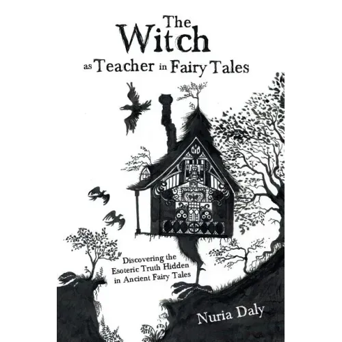 The Witch as Teacher in Fairy Tales: Discovering the Esoteric Truth Hidden in Ancient Fairy Tales