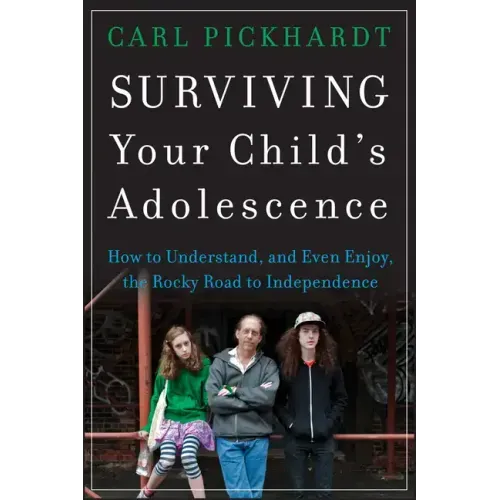 Surviving Your Child's Adolescence: How to Understand, and Even Enjoy, the Rocky Road to Independence