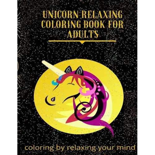 Unicorn Relaxing Coloring Book For Adults: coloring by relaxing your mind Adult Coloring Book with Beautiful Unicorn Designs (Unicorns Coloring Books)