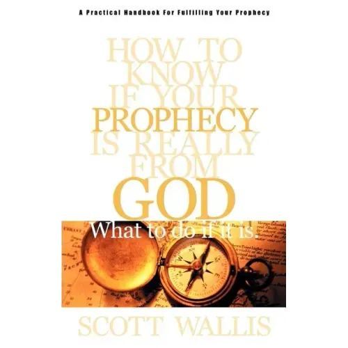 How to Know If Your Prophecy is Really from God: And What to Do If It is