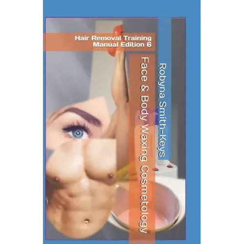 Face & Body Waxing Cosmetology: Hair Removal Training Manual Edition 6